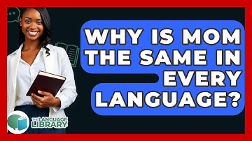 Why Is Mom The Same In Every Language? - The Language Library