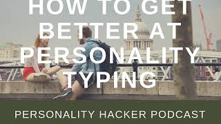How To Get Better At Personality Typing | Audio Ep 149 | PersonalityHacker.com