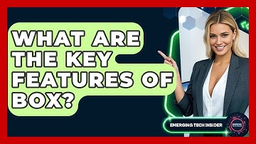 What Are The Key Features Of Box? - Emerging Tech Insider