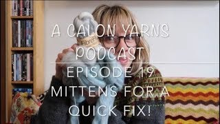Ep 19 - Calon Yarns Podcast - Mittens for a Quick Fix!