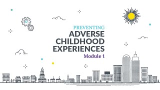 Preventing Adverse Childhood Experiences (ACEs) Online Training Module 1 Lesson 1 AD