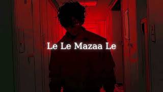 Le Le Mazaa Le - Slowed   Reverb | Wanted