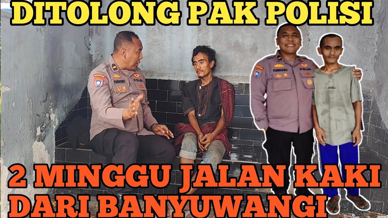 2 MINGGU JALAN KAKI, CARI SAUDARA DI BANYUWANGI PEMUDA PULANG TERLANT@R DIJALAN. DITOLONG PAK POLISI