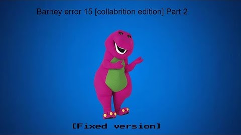 Barney error 15 [Collabrition edition [Part 2] [Fixed version] [Ft. @LuigharyTTS116 ]