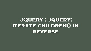 jQuery : jquery: iterate children() in reverse