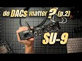 SU-9 Review - Do DACs Matter? (part 2)