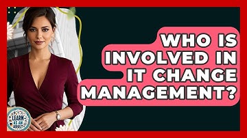 Who Is Involved In IT Change Management? - Learn As An Adult