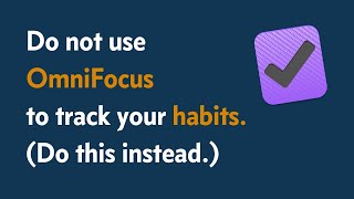 Don’t Track Your Habits in OmniFocus. (Do this instead.)
