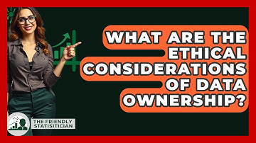 What Are The Ethical Considerations Of Data Ownership? - The Friendly Statistician