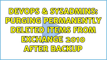 DevOps & SysAdmins: purging permanently deleted items from Exchange 2010 after backup