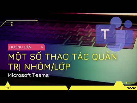 Một số thao tác quản trị Nhóm lớp trong MS Teams