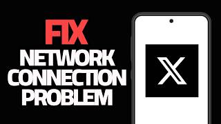 How To Fix X Twitter App Network Connection Problem