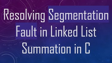 Resolving Segmentation Fault in Linked List Summation in C