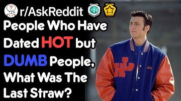 What Made You Stop Dating A Hot But Dumb Person? (r/AskReddit)
