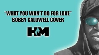 Video thumbnail of "#HM Cover: "What You Won't Do For Love" - Bobby Caldwell"
