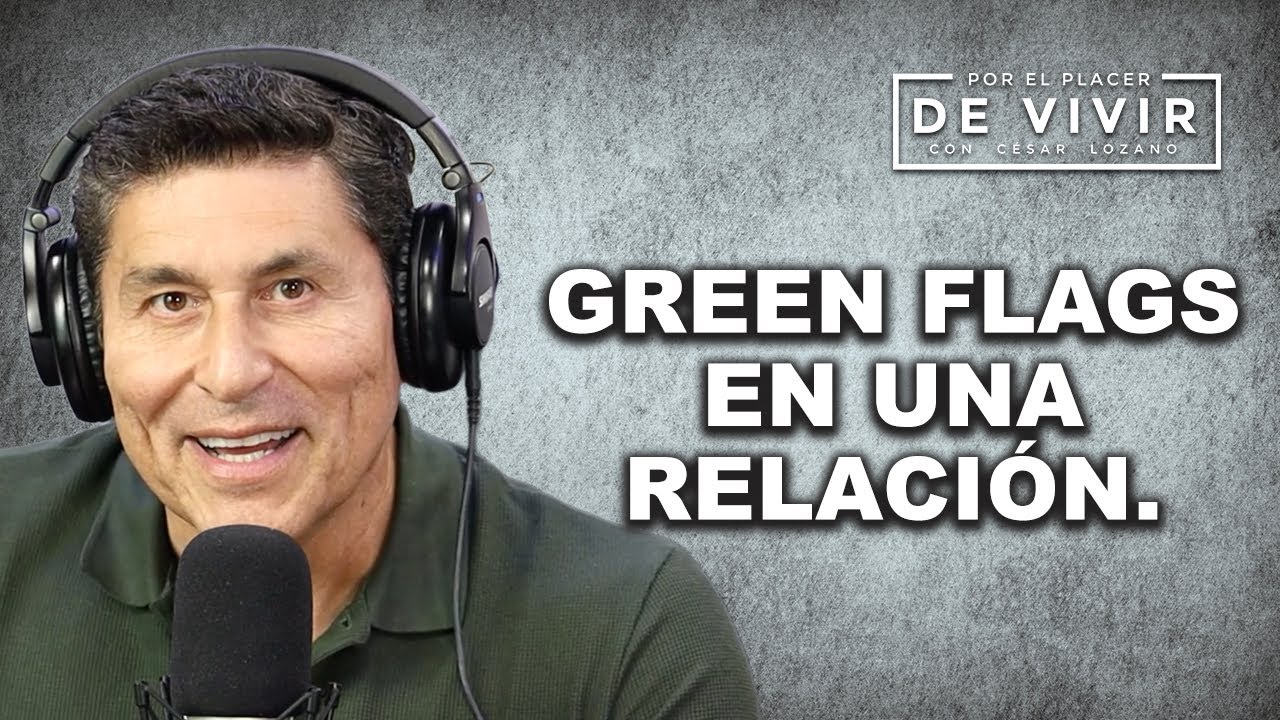 Las green flags en una relación |Por el Placer de Vivir con César Lozano