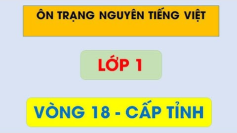 Trạng Nguyên Tiếng Việt lớp 1 vòng 18 - cấp tỉnh