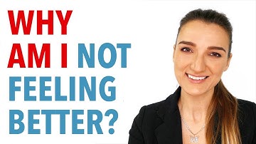 Why Am I Not Feeling Better?