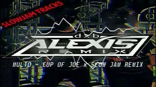 MULTO - CUP OF JOE ( SLOWJAM REMIX ) DXB ALEXIS REMIX