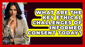 What Are The Key Ethical Challenges Of Informed Consent Today? - The Ethical Compass