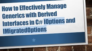 How to Effectively Manage Generics with Derived Interfaces in C#  IOptions and IMigratedOptions