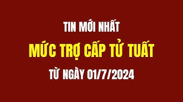Mức Hưởng Trợ Cấp Tử Tuất Từ Ngày 01/7/2024