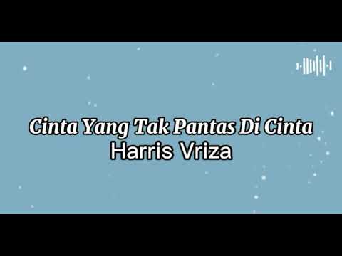 Cinta Yang Tak Pantas Di Cinta - Harris Vriza (lirik)