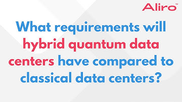 What requirements will hybrid quantum data centers have compared to classical data centers?