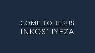 Come To Jesus  Inkos Iyeza