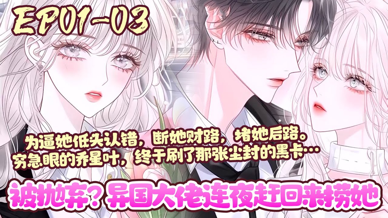 十八年后，她被家人找到，然而等待她的不是家人的愧疚补偿。未婚夫背叛，亲爸妈全都偏向保姆的女儿。乔星叶和她们撕的天昏地暗，然而那帮人也越来越过分。《被抛弃？异国大佬连夜赶回来捞她》01~03#BWMJ