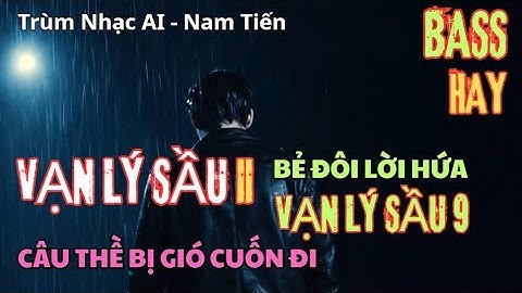 Vạn Lý Sầu II x Bẻ Đôi Lời Hứa x Câu Thề Bị Gió Cuốn Đi x Vạn Lý Sầu 9 - Nhạc Remix Sôi Động