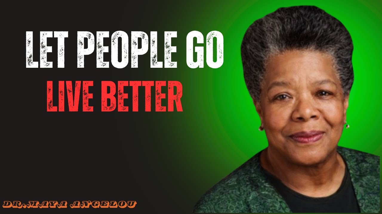 Life Gets Better When You Let People Go | Maya Angelou Life-Changing Motivation