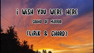 Sound of mirror - i wish you were here | Lirik & Chord