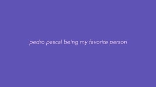 pedro pascal being my favorite person for seven minutes