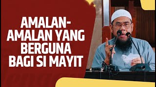 Amalan-Amalan Yang Berguna Bagi Si Mayit - Ustadz Dr. Zainal Abidin Syamsuddin, Lc., MM