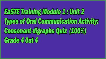 EaSTE Training Module 1, Unit 2, Types of Oral communication Activity consonant digraphs Quiz (100%)