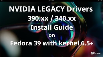 Fedora 39 NVIDIA LEGACY Drivers Install Guide [390.157 / 340.138] [kernel 6.8+]