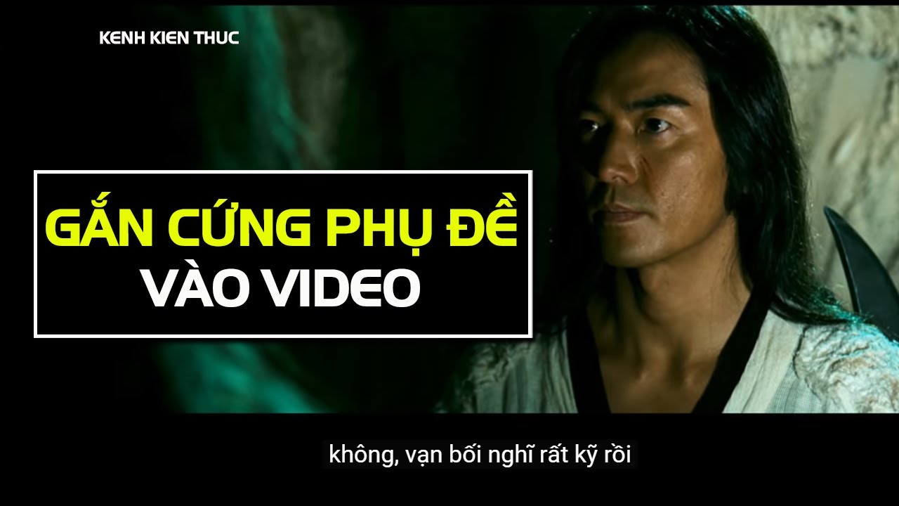 Hướng dẫn ghép "cứng" phụ đề vào video đơn giản nhất 2020