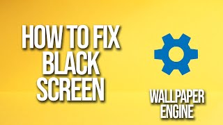 How To Fix Wallpaper Engine Black Screen