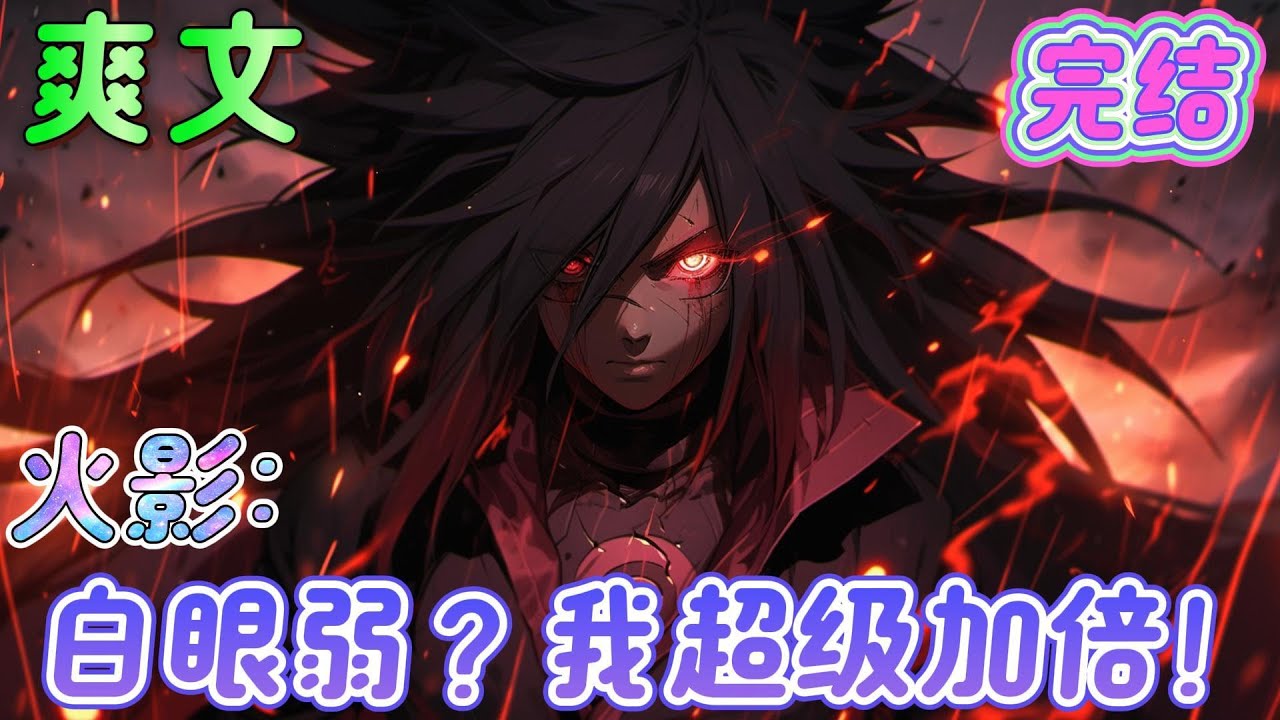 🔥完结🔥《火影：白眼弱？我超级加倍！》6岁那年站在街上如喽啰。他双手插兜发誓一定要无敌！那年18岁。已无敌了五分之一个甲子！＃火影忍者#有声漫画#爽文#无敌#穿越