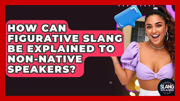 How Can Figurative Slang Be Explained To Non-native Speakers? - SlangXplained