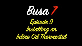 Busa 7 - Episode 9- Installing an Inline Oil Thermostat