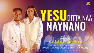 YESU DITTA NAA NAYNANO SINGER YASU SOLOMUN & RUTH MAHARI #newkunama #mezmur #2026 @Nakaylonidrama