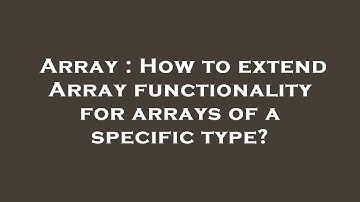 Array : How to extend Array functionality for arrays of a specific type?