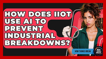 How Does IIoT Use AI To Prevent Industrial Breakdowns? - How Things Break