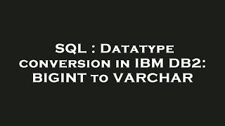 SQL : Datatype conversion in IBM DB2: BIGINT to VARCHAR