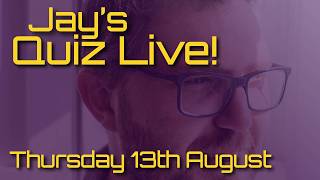 Jay s Quiz Live Thursday 13th August