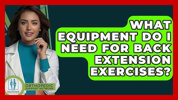 What Equipment Do I Need For Back Extension Exercises? - Orthopedic Support Network