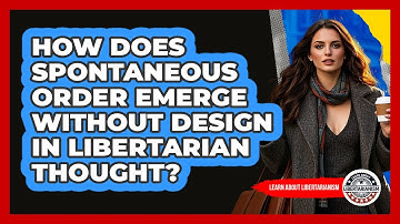 How Does Spontaneous Order Emerge Without Design In Libertarian Thought?