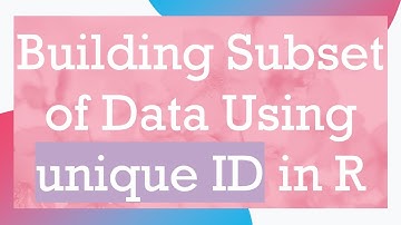 Building Subset of Data Using unique ID in R